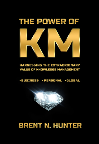Download The Power of KM: Harnessing the Extraordinary Value of Knowledge Management - Brent N. Hunter | PDF