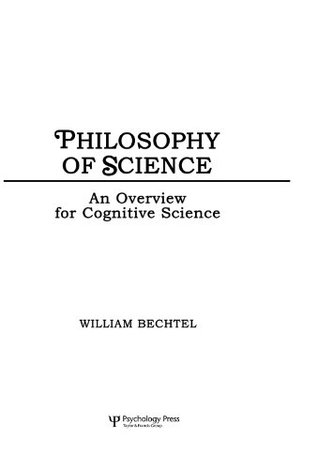 Read online Philosophy of Science: An Overview for Cognitive Science (Tutorial Essays in Cognitive Science Series) - William Bechtel | ePub