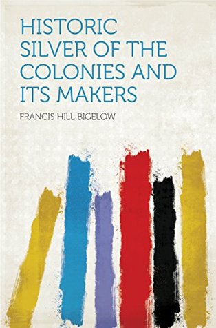 Read Historic Silver of the Colonies and Its Makers - Francis Hill Bigelow file in PDF