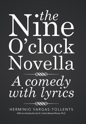 Download The Nine O'Clock Novella: A Comedy with Lyrics - Herminio Vargas-Tollents | PDF