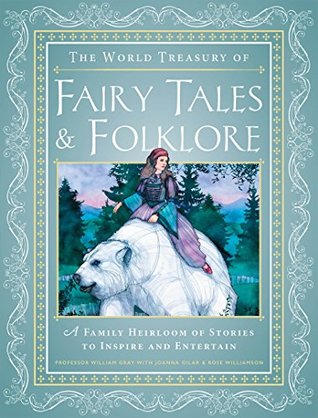 Read The World Treasury of Fairy Tales & Folklore: A Family Heirloom of Stories to Inspire & Entertain - William Gray | ePub