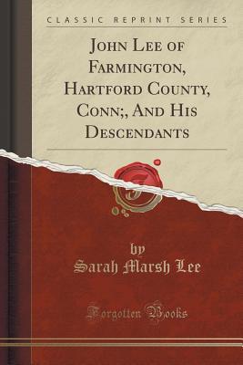 Read online John Lee of Farmington, Hartford County, Conn., and His Descendants (Classic Reprint) - Sarah Marsh Lee | PDF