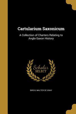 Read online Cartularium Saxonicum: A Collection of Charters Relating to Anglo-Saxon History - Walter De Gray Birch file in ePub