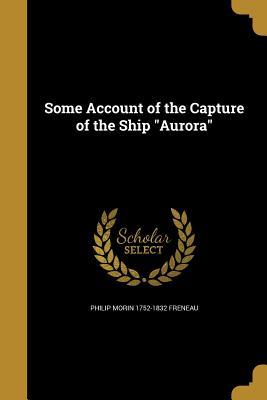 Download Some Account of the Capture of the Ship Aurora - Philip Freneau | ePub