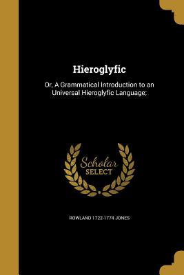 Download Hieroglyfic: Or, a Grammatical Introduction to an Universal Hieroglyfic Language; - Rowland Jones file in ePub