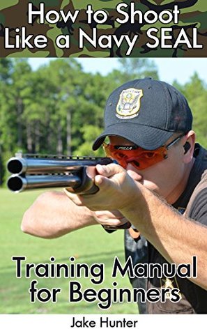 Read How to Shoot Like a Navy SEAL: Training Manual for Beginners - Jake Hunter | ePub