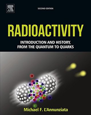 Read online Radioactivity: Introduction and History, From the Quantum to Quarks - Michael F. L'Annunziata file in PDF