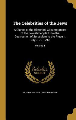 Download The Celebrities of the Jews: A Glance at the Historical Circumstances of the Jewish People from the Destruction of Jerusalem to the Present Day  70-1290; Volume 1 - Mosheh Avigdor 1852-1928 Haikin file in ePub