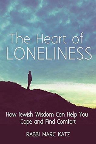 Read The Heart of Loneliness: How Jewish Wisdom Can Help You Cope and Find Comfort and Community - Marc Katz | PDF