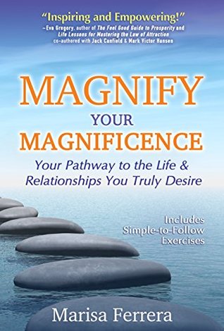 Read Magnify Your Magnificence: Your Pathway to the Life & Relationships You Truly Desire - Marisa Ferrera | PDF