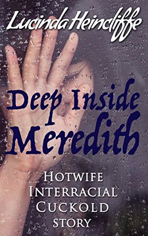 Read Deep Inside Meredith: Hotwife Interracial Cuckold Story: First time (Hotwife, Interracial, Cuckolding, Alpha Male) - Lucinda Heincliffe file in ePub