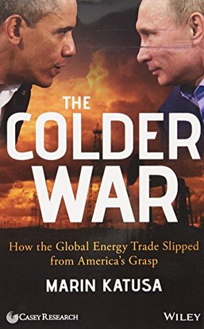 Read The Colder War: How the Global Energy Trade Slipped from America's Grasp - Marin Katusa file in PDF
