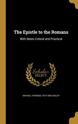 Read online The Epistle to the Romans: With Notes Critical and Practical - Michael Ferrebee Sadler file in PDF