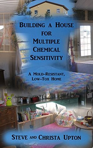 Read online Building a House for Multiple Chemical Sensitivity: A Mold-Resistant, Low-Tox Home - Steve Upton | ePub