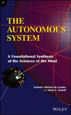 Download The Autonomous System: A Foundational Synthesis of the Sciences of the Mind - Szabolcs Michael de Gyurky file in PDF