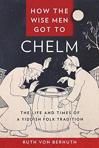 Download How the Wise Men Got to Chelm: The Life and Times of a Yiddish Folk Tradition - Ruth von Bernuth file in ePub