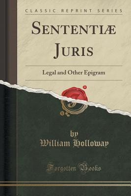 Read Sententi� Juris: Legal and Other Epigram (Classic Reprint) - William Holloway file in ePub