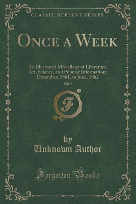 Read online Once a Week, Vol. 6: An Illustrated Miscellany of Literature, Art, Science, and Popular Information; December, 1861, to June, 1862 (Classic Reprint) - Unknown file in PDF