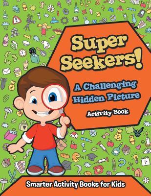 Download Super Seekers! a Challenging Hidden Picture Activity Book - Smarter Activity Books For Kids file in PDF