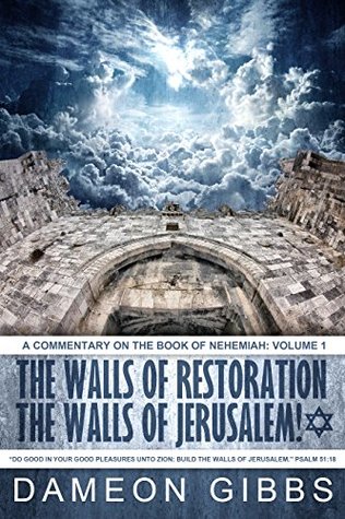 Read online The Walls of Restoration, The Walls of Jerusalem: A Commentary on the Book of Nehemiah: Volume I - Dameon Gibbs | ePub