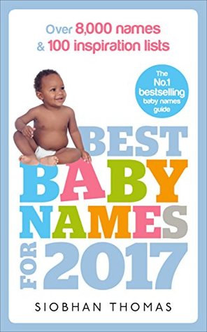 Read Best Baby Names for 2017: Over 8,000 names and 100 inspiration lists - Siobhan Thomas | PDF
