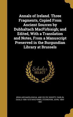 Read Annals of Ireland. Three Fragments, Copied from Ancient Sources by Dubhaltach Macfirbisigh; And Edited, with a Translation and Notes, from a Manuscript Preserved in the Burgundian Library at Brussels - Duald MacFirbis | PDF