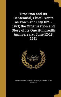 Read online Brockton and Its Centennial, Chief Events as Town and City 1821-1921; The Organization and Story of Its One Hundredth Anniversary, June 12-18, 1921 - Warren Prince 1869- Lauders | ePub