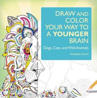 Download Draw and Color Your Way to a Younger Brain: Dogs, Cats, and Wild Animals - Anastasia Catris | ePub