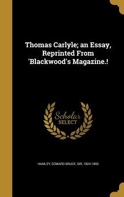 Read Thomas Carlyle; An Essay, Reprinted from 'Blackwood's Magazine.! - Edward Bruce Hamley | PDF