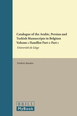 Read Catalogue of the Arabic, Persian and Turkish Manuscripts in Belgium Volume 1 Handlist Part 1: Part 1: Universite de Liege - Frederic Bauden file in ePub