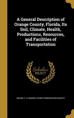Read online A General Description of Orange County, Florida, Its Soil, Climate, Health, Productions, Resources, and Facilities of Transportation - Z H Mason file in ePub