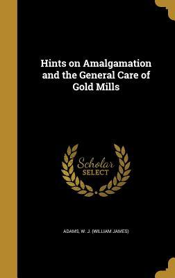 Download Hints on Amalgamation and the General Care of Gold Mills - William James Adams | PDF