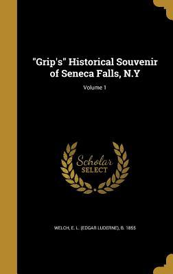 Read Grip's Historical Souvenir of Seneca Falls, N.Y; Volume 1 - E L (Edgar Luderne) B 1855 Welch file in ePub