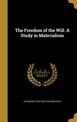 Read online The Freedom of the Will. a Study in Materialism - Alexander Ivanovitch Petrunkevitch | PDF