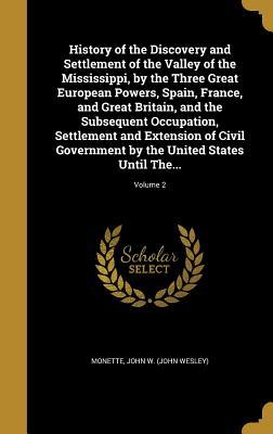 Download History of the Discovery and Settlement of the Valley of the Mississippi, by the Three Great European Powers, Spain, France, and Great Britain, and the Subsequent Occupation, Settlement and Extension of Civil Government by the United States Until The.. - John W. Monette file in ePub