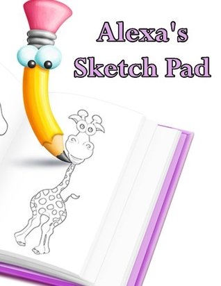 Read Alexa's Sketch Pad: 50 Blank Pages to draw anything that comes to mind. - NOT A BOOK | PDF