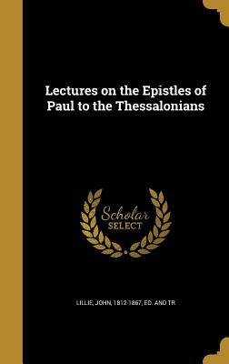 Read Lectures on the Epistles of Paul to the Thessalonians - John 1812-1867 Lillie Ed | ePub