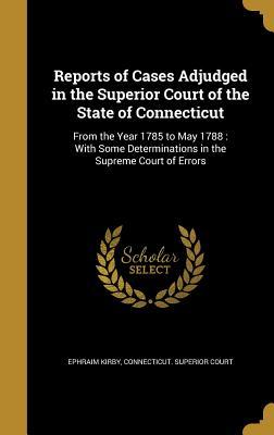 Read Reports of Cases Adjudged in the Superior Court of the State of Connecticut: From the Year 1785 to May 1788: With Some Determinations in the Supreme Court of Errors - Ephraim Kirby file in PDF