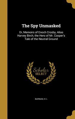 Download The Spy Unmasked: Or, Memoirs of Enoch Crosby, Alias Harvey Birch, the Hero of Mr. Cooper's Tale of the Neutral Ground - H.L. Barnum | ePub