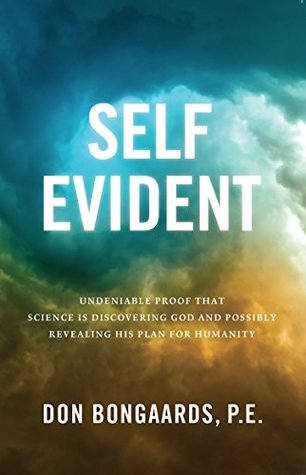 Read Self Evident: Undeniable Proof That Science Is Discovering God and Possibly Revealing His Plan for Humanity - P.E., Don Bongaards | ePub