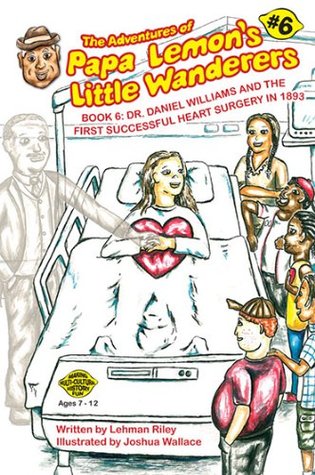 Read The Adventures of Papa Lemon's Little Wanderers Book 6: Dr. Daniel Williams and the First Successful Heart Surgery in 1893 - Lehman Riley file in PDF
