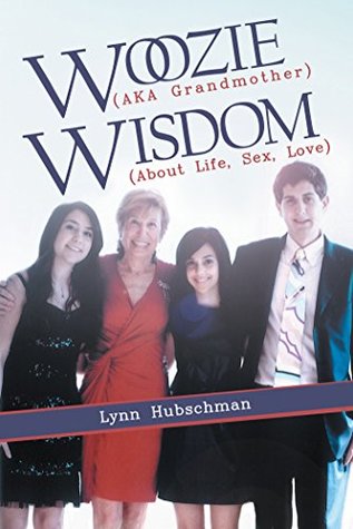 Read online Woozie (AKA Grandmother) Wisdom (About Life, Sex, Love) - Lynn Hubschman | ePub