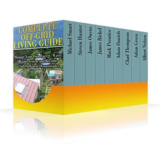 Download Complete Off-Grid Living Guide: Manage Your Own Energy, Water, Wastes System and Become a Self-Sufficient Homesteader : (Living Off The Grid) - Michael Smart | PDF