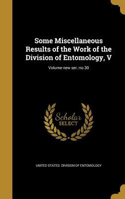 Read Some Miscellaneous Results of the Work of the Division of Entomology, V; Volume New Ser.: No.30 - United States Division of Entomology file in PDF