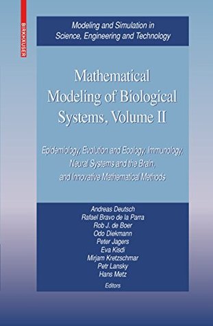 Download Mathematical Modeling of Biological Systems, Volume II: Epidemiology, Evolution and Ecology, Immunology, Neural Systems and the Brain, and Innovative Mathematical  in Science, Engineering and Technology) - Andreas Deutsch file in PDF