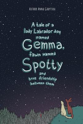 Read A Tale of a Lady Labrador Dog Named Gemma, Fawn Named Spotty and True Friendship: Story about Real Friendship - Anna Gadytska file in PDF