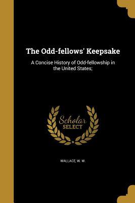 Read online The Odd-Fellows' Keepsake: A Concise History of Odd-Fellowship in the United States; - W W Wallace | ePub