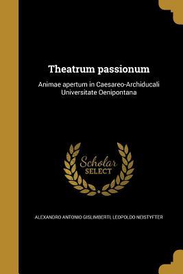 Read online Theatrum Passionum: Animae Apertum in Caesareo-Archiducali Universitate Oenipontana - Alexandro Antonio Gislimberti | ePub