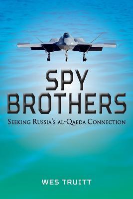 Read online Spy Brothers: Seeking Russia's al-Qaeda Connection - Wes Truitt | ePub