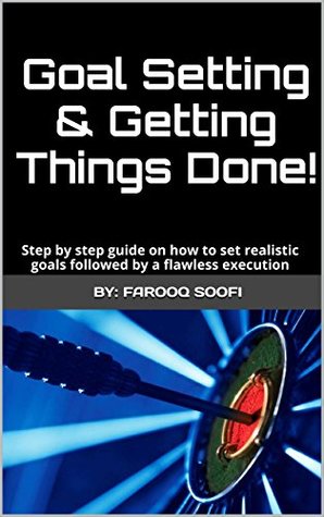 Download Goal Setting & Getting Things Done!: Step by step guide on how to set realistic goals followed by a flawless execution - Farooq Soofi file in PDF